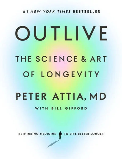 Outlive: A Manifesto for Living Better and Longer